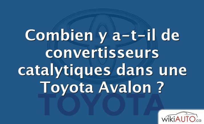 Combien y a-t-il de convertisseurs catalytiques dans une Toyota Avalon ?